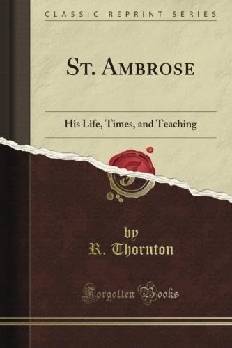St. Ambrose: His Life, Times, and Teaching (Classic Reprint)