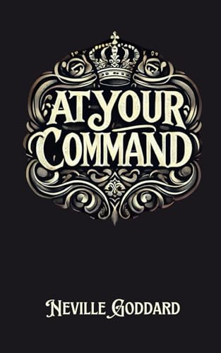 At Your Command (The Neville Goddard Collection)