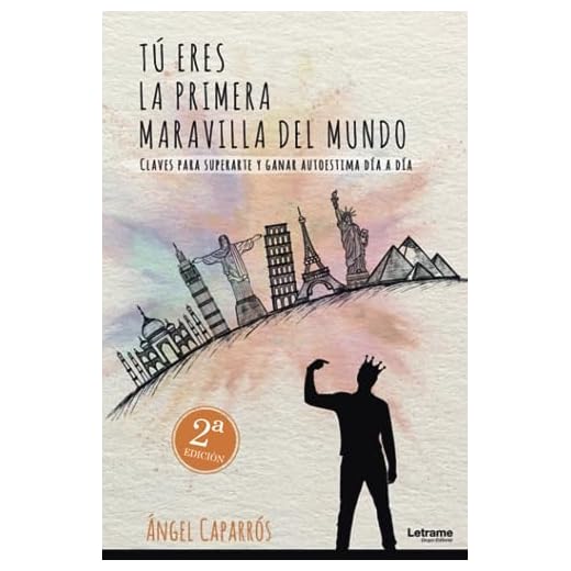 Tú eres la primera maravilla del mundo: Claves para superarte y ganar autoestima día a día