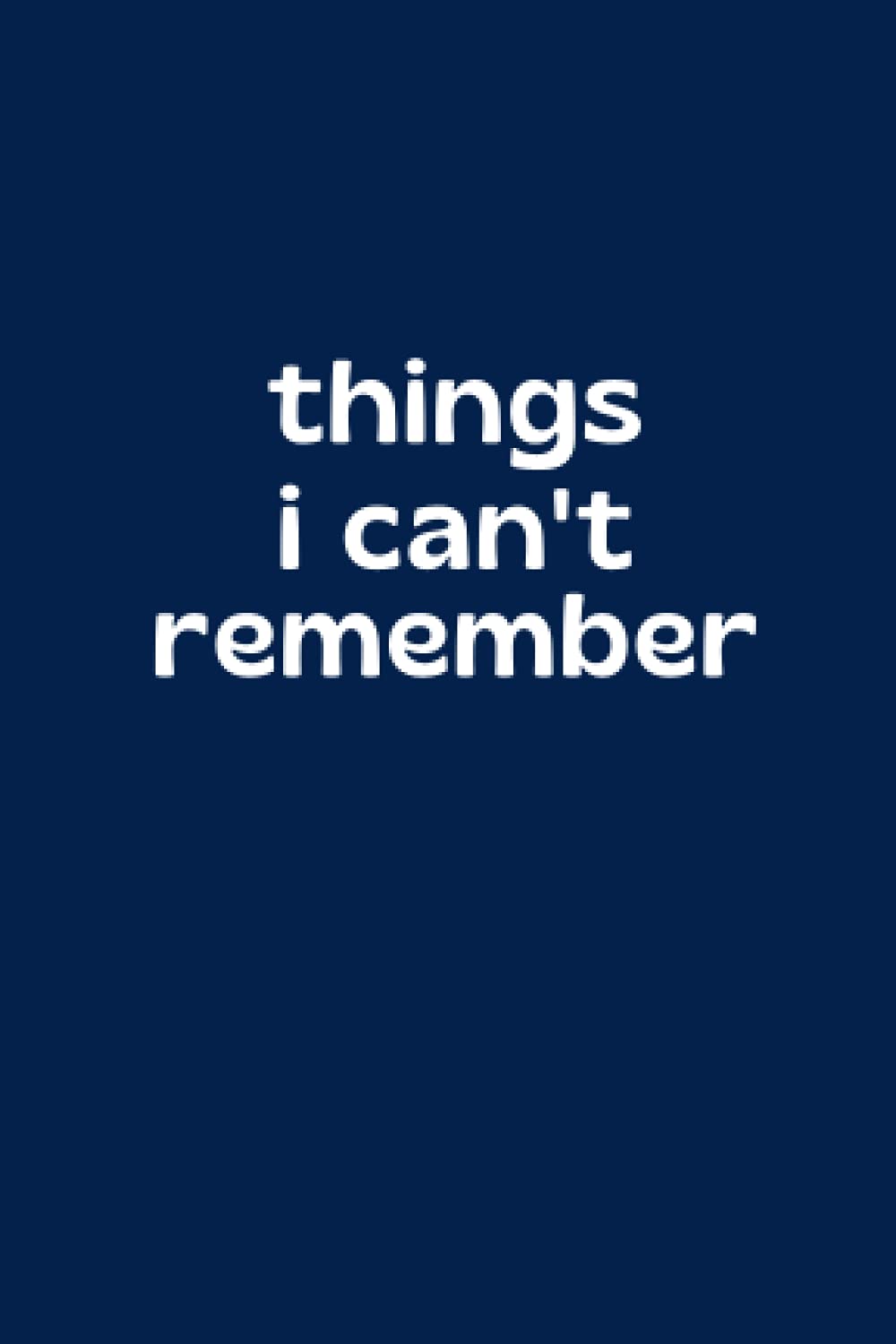 Things I Can't Remember: 4x6 Small Address and Password Book