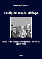 La Diplomazia del Dialogo: Italia E Urss Tra Distensione E Coesistenza Pacifica, 1958-1968 8867288938 Book Cover