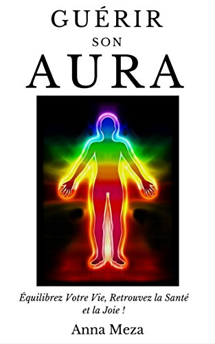 Guerir Son Aura Equilibrez Votre Vie Retrouvez La Sante Et La Joie Ebook Meza Anna Amazon Fr