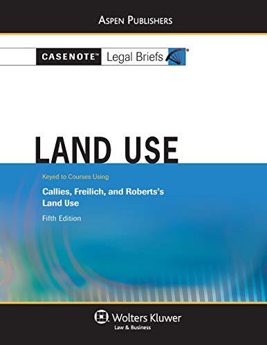 Land Use: Keyed to Courses Using Callies Freilich & Roberts's 5e (Casenote Legal Briefs) Land Use: Keyed to Courses Using Callies Freilich & Roberts's 5e (Casenote Legal Briefs)