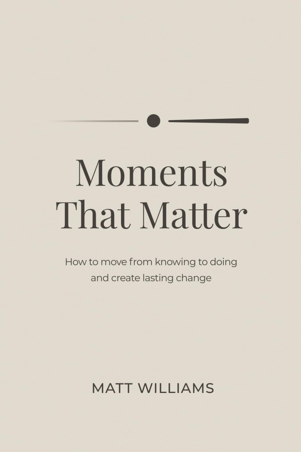 Moments That Matter: How to move from knowing to doing and create lasting change