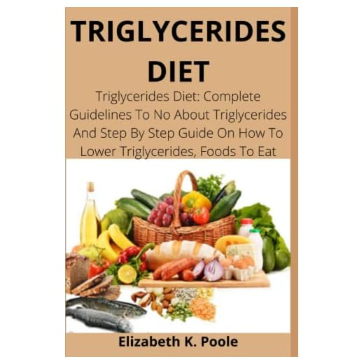 TRIGLYCERIDES DIET: Triglycerides Diet: Complete Guidelines To No About Triglycerides And Step By Step Guide On How To Lower Triglycerides, Foods To Eat