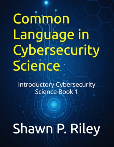 Common Language In Cybersecurity Science: Introductory Cybersecurity Science Book 1 (Cybersecurity Science Canon - Introductory Series)
