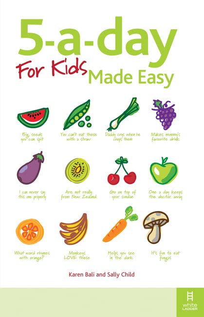 5-A-DAY FOR KIDS MADE EASY: Quick and easy recipes and tips to feed your child more fruit and vegetables and convert fussy eaters