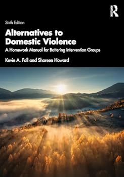 Alternatives to Domestic Violence: A Homework Manual for Battering Intervention Groups