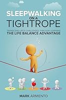 Sleepwalking on a Tightrope: Transcend Life's Challenges through Learning the Life Balance Advantage 1511495448 Book Cover