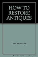 How to restore antiques. B004HKRSA4 Book Cover