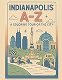 Coloring Indianapolis: An A to Z Adventure: Explore Indianapolis — One Letter at a Time! (A to Z Cities Coloring Collection)