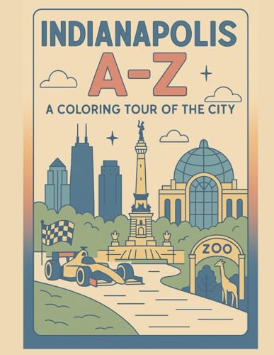 Coloring Indianapolis: An A to Z Adventure: Explore Indianapolis — One Letter at a Time! (A to Z Cities Coloring Collection)