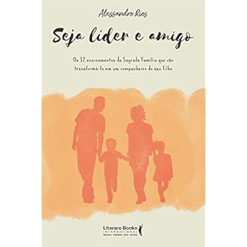 Capa do livro Seja líder e amigo: os 12 ensinamentos da sagrada família que vão transformá-lo em um companheiro do seu filho