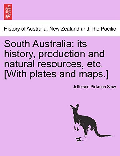 South Australia: Its History, Production and Natural Resources, Etc. [With Plates and Maps.]