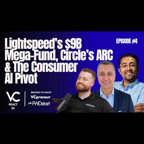 VC React SV E4: Lightspeed's $9B Mega Funds, Circles's Arc L1 Blockchain, & The Consumer AI Pivot.