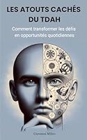 LES ATOUTS CACHÉS DU TDAH : Comment transformer les défis en opportunités quotidiennes: "Guide essentiel avec stratégies efficaces pour pour parents, ... la puissance cachée du TDAH" (French Edition) B0F5Q9G811 Book Cover