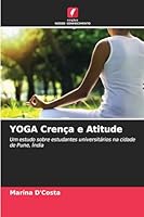 YOGA Crença e Atitude: Um estudo sobre estudantes universitários na cidade de Pune, Índia (Portuguese Edition) 6208738741 Book Cover