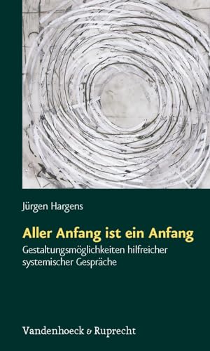 Aller Anfang ist ein Anfang. Gestaltungsmöglichkeiten hilfreicher systemischer Gespräche