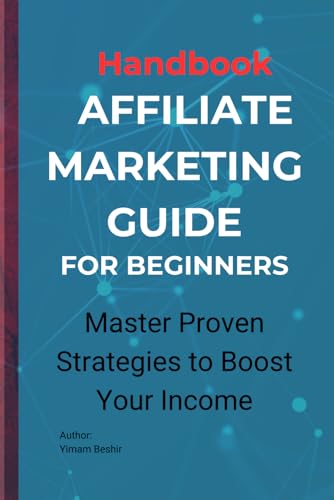 Handbook of Affiliate Marketing Guide for Beginner’s: Master Proven Strategies