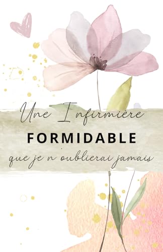 Une Infirmière formidable que je n'oublierai jamais: Carnet de notes – 118 pages lignées format 13.97 X 21.59 cm - Cadeau personnalisé pour dire merci ... infirmière – Cadeau original (French Edition)