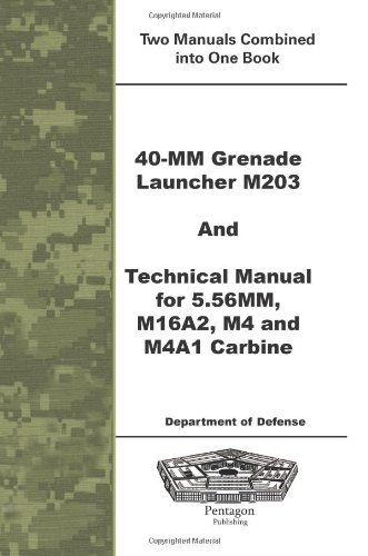 40-mm Grenade Launcher M203 and Technical Manual for 5.56MM, M16A2, M4 ...
