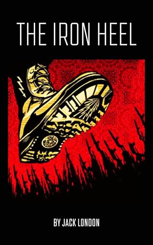The Iron Heel: A Dystopian Vision of Power and Rebellion (English Edition)