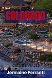 COLORADO GUÍA DE VIAJES: Principales atracciones, joyas ocultas, rutas panorámicas, aventuras al aire libre y pueblos de montaña: su guía definitiva del Estado Centenario