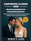 Lightroom Classic 2025 Benutzerhandbuch für Hochzeitsfotografen: Schnelle, professionelle Bearbeitung mit KI Masken, adaptiven Presets und Batch-Workflows