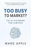 Too Busy to Market? The AI Playbook for Lawyers
