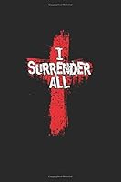 Christian Writing Journal - I Surrender All Cross - 6x9 Notebook with Prayer Journal Paper for Journaling and Writing: Inspirational Christian Journal ... Notes, Bible Verses, and Daily Scripture 1722782838 Book Cover