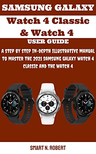 SAMSUNG GALAXY Watch 4 Classic & Watch 4 USER GUIDE: A step by step in-depth illustrative manual to master the 2021 Samsung galaxy watch 4 classic and the watch 4