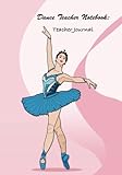 Dance Teacher Notebook: Teacher Journal: Awesome Teacher ~ Journal or Planner for Teacher Gift: Great for Teacher Appreciation/Thank You/Retirement/Year End Gift, Ballet Notebook (Composition Book Journal) (7 x 10)