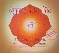 Dying Into Life: The Yoga of Death, Loss and Transformation (book & CD) 1424312531 Book Cover