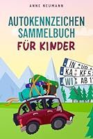 Das Autokennzeichen-Sammelbuch für Kinder: ein spannendes Spiel und die perfekte Beschäftigung auf langen Autofahrten - spielerisch die Aufmerksamkeit von Kindern fördern (German Edition) B0F62K4WM1 Book Cover