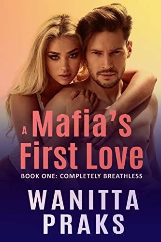 A Mafia's First Love: Completely Breathless by [Wanitta Praks]