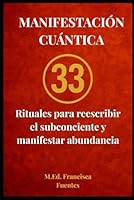 MANIFESTACIÓN CUÁNTICA: Rituales para reescribir el subconsciente y manifestar abundancia (Spanish Edition) B0F68YXY5S Book Cover