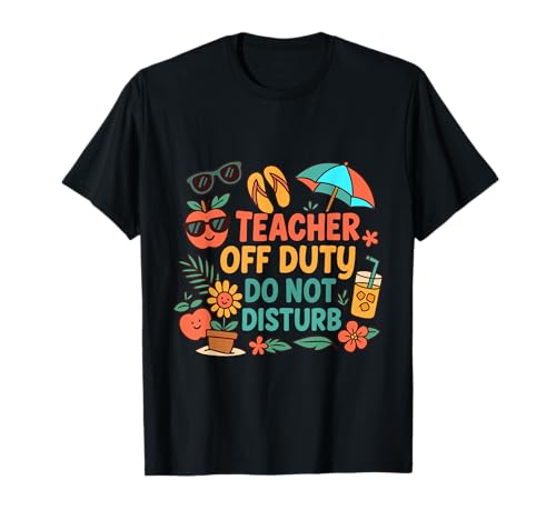 Teacher Off Duty Funny Summer Break for Teachers on Vacation T-Shirt