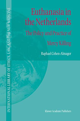 Euthanasia in the Netherlands: The Policy and Practice of Mercy Killing (International Library of Ethics, Law, and the New Medicine)