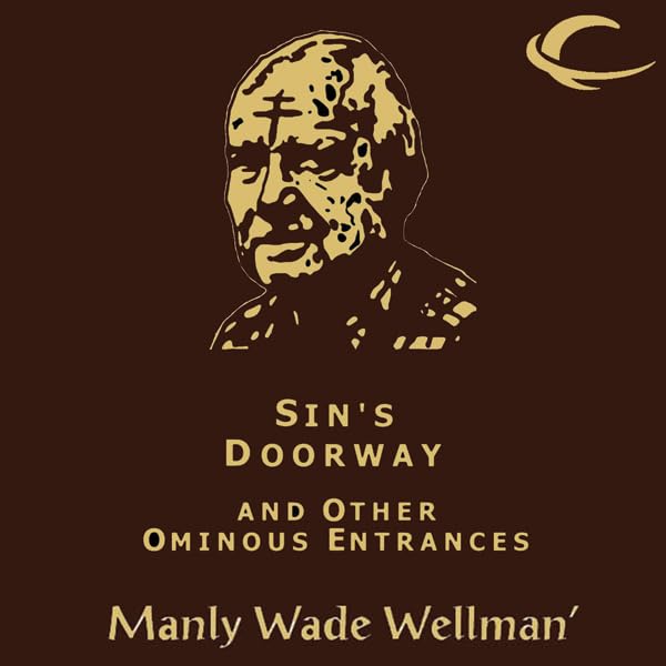 Sin's Doorway and Other Ominous Entrances: Selected Stories of Manly Wade Wellman, Volume 4