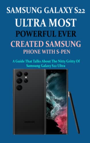 SAMSUNG GALAXY S22 ULTRA MOST POWERFUL EVER CREATED SAMSUNG PHONE WITH S-PEN: A guide that talks about the nitty gritty of Samsung Galaxy S22 ultra