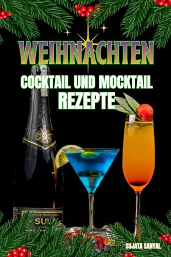 WEIHNACHTEN COCKTAILS UND MOCKTAILS REZEPTE: Ein Buch mit Weihnachtscocktailrezepten – mit Alkohol und köstlichen...