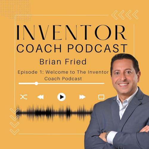 Welcome to The Inventor Coach Podcast &mdash; Meet Brian Fried & Your Guide to Innovation