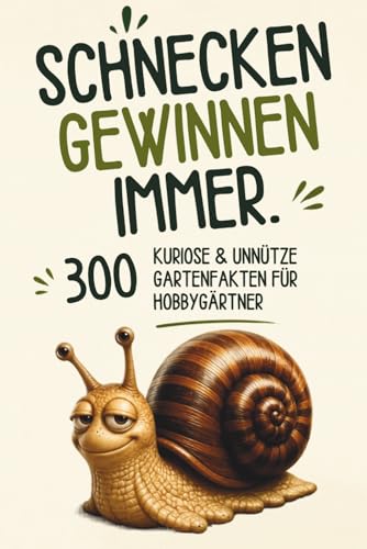 Schnecken gewinnen immer.: 300 lustige & unnütze Gartenfakten für Hobbygärtner, das perfekte Geschenk für Gartenfreunde