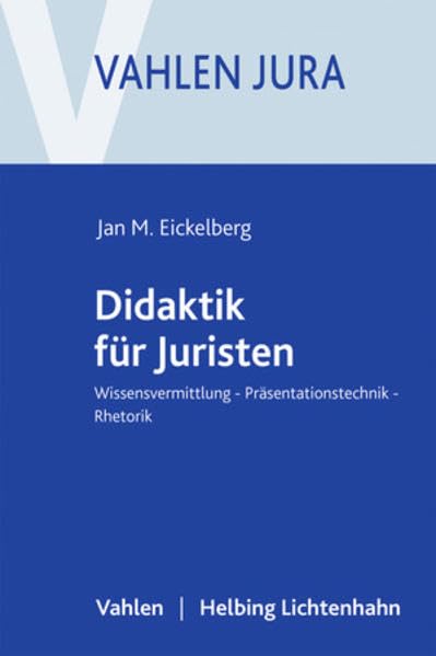 Didaktik für Juristen: Wissensvermittlung, Präsentationstechnik, Rhetorik