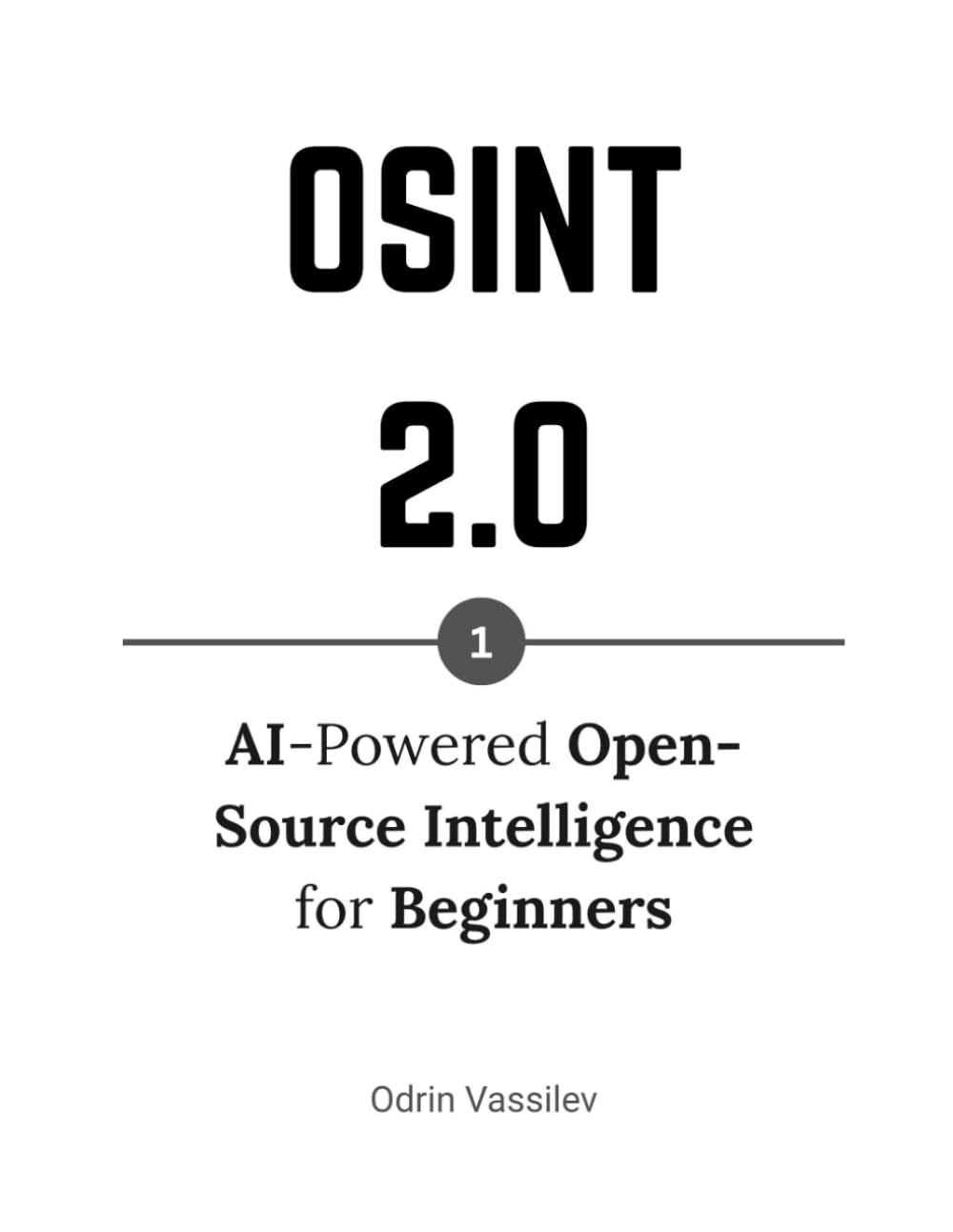 OSINT 2.0: AI-Powered Open-Source Intelligence for Beginners: 1 (OSINT 2.0 — Artificial Intelligence for Open-Source Intelligence and Cyber Investigations)