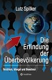 Die Erfindung der Überbevölkerung: Reichtum, Mangel und Bewohner