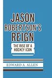 Jason Robertson's Reign: The Rise of a Hockey Icon