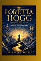 LORETTA HOGG: Building Confidence, Resilience, and Lasting Success Through Purpose and Self-Discovery B0HDYKF85G Book Cover
