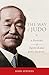 The Way of Judo: A Portrait of Jigoro Kano and His Students