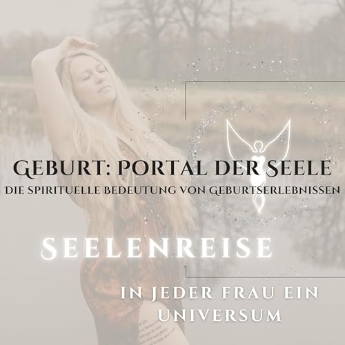 Geburt: Portal der Seele Die spirituelle Bedeutung von Geburtserlebnissen